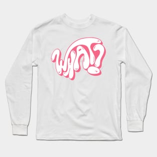 What? What? Long Sleeve T-Shirt